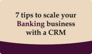 7 tips to scale your banking business with a crm