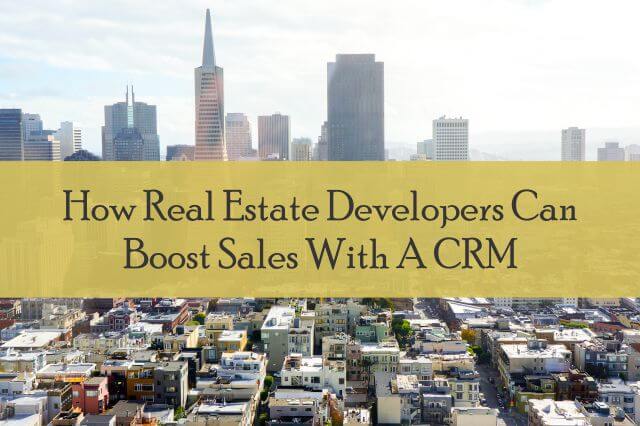 How Real Estate Developers Can Boost Sales With A CRM