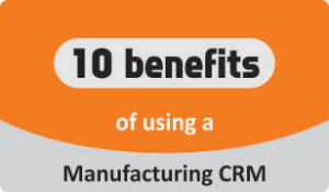 10 Benefits of Using a Manufacturing CRM