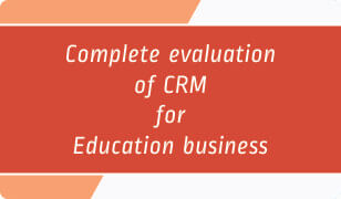 Get Complete Evaluation of CRM for Education Business