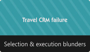 Travel CRM failure, selection & execution blunders